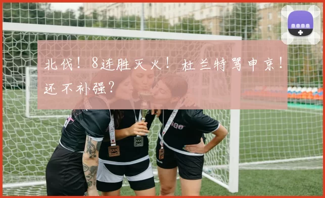 北伐！8连胜灭火！杜兰特骂申京！还不补强？